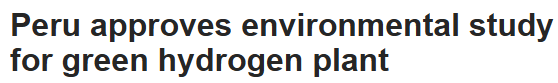 Peru approves environmental study for green hydrogen plant