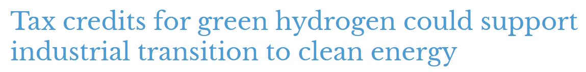 Tax credits for green hydrogen could support industrial transition to clean energy