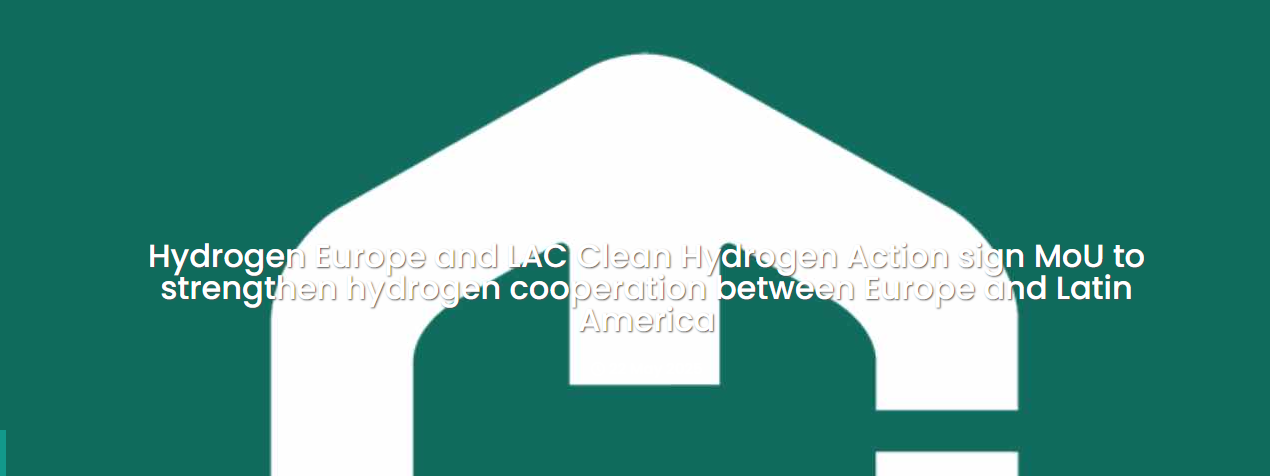 Hydrogen Europe and LAC Clean Hydrogen Action sign MoU to strengthen hydrogen cooperation between Europe and Latin America