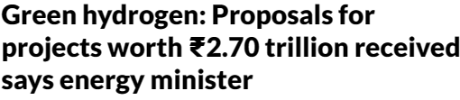 Green hydrogen: Proposals for projects worth ₹2.70 trillion received, says energy minister