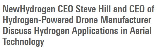 NewHydrogen CEO Steve Hill and CEO of Hydrogen-Powered Drone Manufacturer Discuss Hydrogen Applications in Aerial Technology