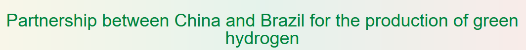 Partnership between China and Brazil for the production of green hydrogen