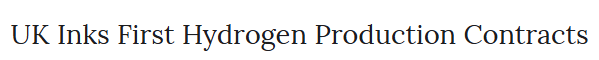 UK Inks First Hydrogen Production Contracts