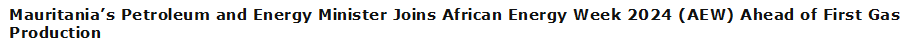 Mauritania’s Petroleum and Energy Minister Joins African Energy Week 2024 (AEW) Ahead of First Gas Production