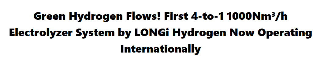 Green Hydrogen Flows! First 4-to-1 1000Nm³/h Electrolyzer System by LONGi Hydrogen Now Operating Internationally