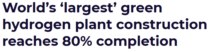 World’s ‘largest’ green hydrogen plant construction reaches 80% completion
